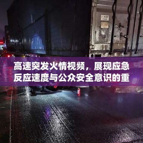 高速突發(fā)火情視頻，展現(xiàn)應急反應速度與公眾安全意識的重要性