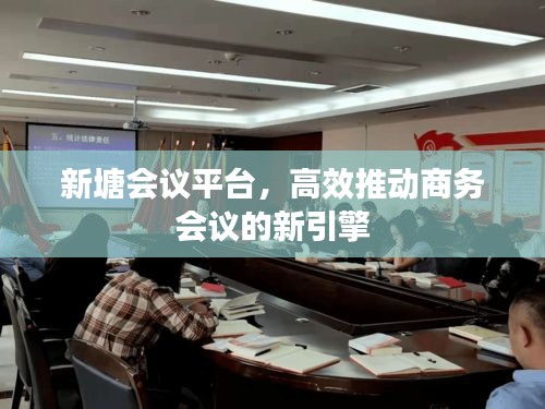 新塘?xí)h平臺，高效推動商務(wù)會議的新引擎