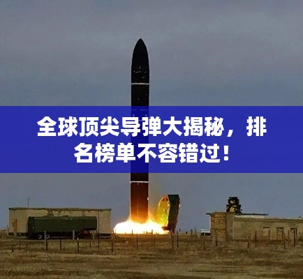 全球頂尖導(dǎo)彈大揭秘，排名榜單不容錯過！