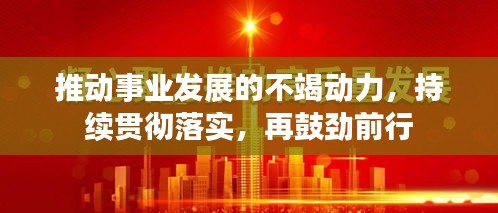 推動(dòng)事業(yè)發(fā)展的不竭動(dòng)力，持續(xù)貫徹落實(shí)，再鼓勁前行