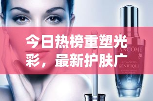 今日熱榜重塑光彩，最新護(hù)膚廣告揭秘，肌膚煥新光彩！