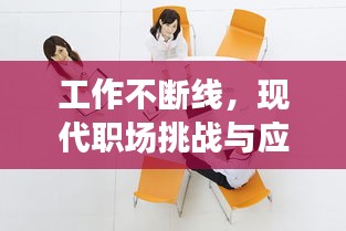 工作不斷線，現(xiàn)代職場挑戰(zhàn)與應(yīng)對策略揭秘