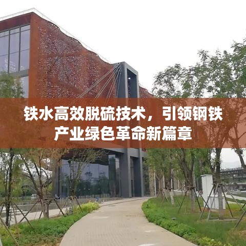 鐵水高效脫硫技術(shù)，引領(lǐng)鋼鐵產(chǎn)業(yè)綠色革命新篇章