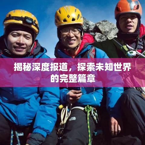 揭秘深度報(bào)道，探索未知世界的完整篇章