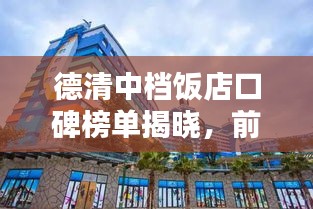 德清中檔飯店口碑榜單揭曉，前十名熱門(mén)飯店推薦！