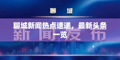聊城新聞熱點(diǎn)速遞，最新頭條一覽