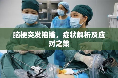 腦梗突發(fā)抽搐，癥狀解析及應(yīng)對之策