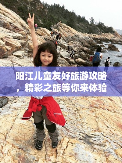 陽(yáng)江兒童友好旅游攻略，精彩之旅等你來(lái)體驗(yàn)！