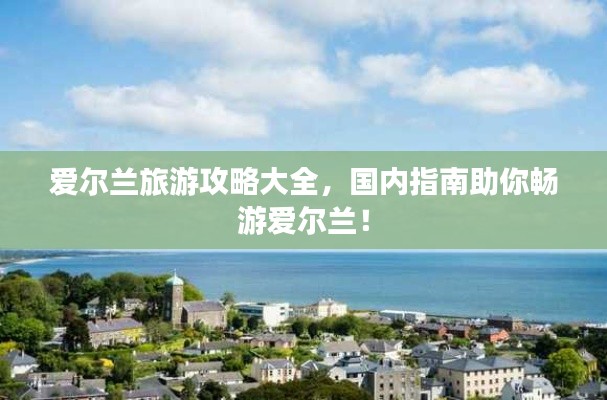 愛爾蘭旅游攻略大全，國內(nèi)指南助你暢游愛爾蘭！