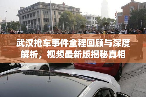 武漢搶車事件全程回顧與深度解析，視頻最新版揭秘真相