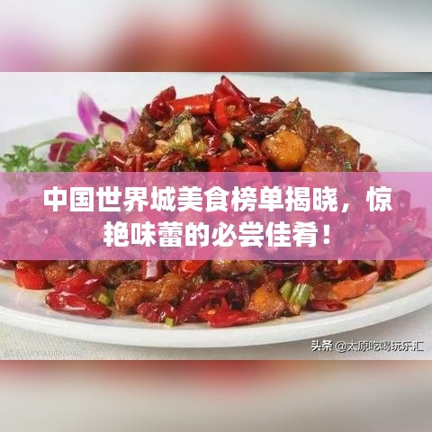 中國世界城美食榜單揭曉，驚艷味蕾的必嘗佳肴！