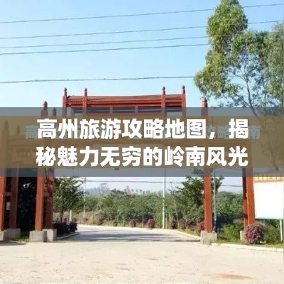 高州旅游攻略地圖，揭秘魅力無窮的嶺南風(fēng)光探索之旅