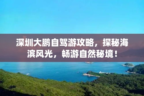 深圳大鵬自駕游攻略，探秘海濱風(fēng)光，暢游自然秘境！