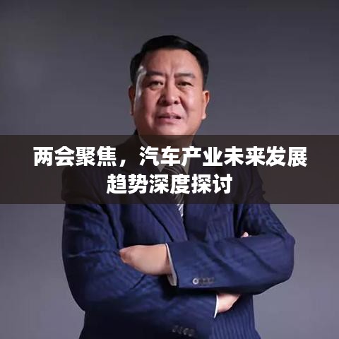 兩會(huì)聚焦，汽車產(chǎn)業(yè)未來發(fā)展趨勢深度探討