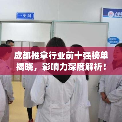 成都推拿行業(yè)前十強(qiáng)榜單揭曉，影響力深度解析！
