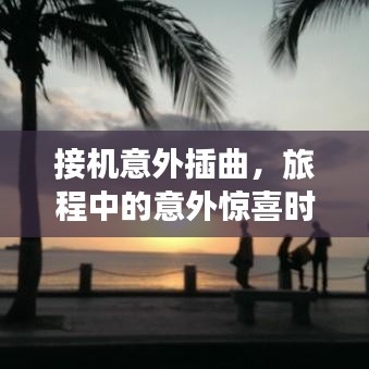 接機(jī)意外插曲，旅程中的意外驚喜時刻