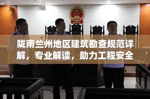 隴南蘭州地區(qū)建筑勘查規(guī)范詳解，專業(yè)解讀，助力工程安全有保障