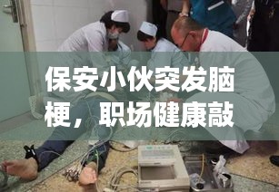 保安小伙突發(fā)腦梗，職場(chǎng)健康敲響警鐘