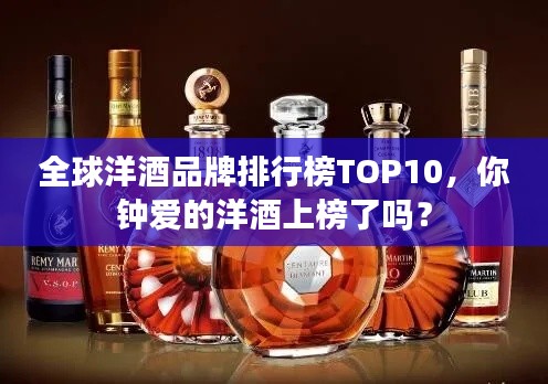 全球洋酒品牌排行榜TOP10，你鐘愛的洋酒上榜了嗎？