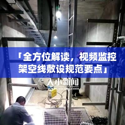 「全方位解讀，視頻監(jiān)控架空線敷設(shè)規(guī)范要點(diǎn)」