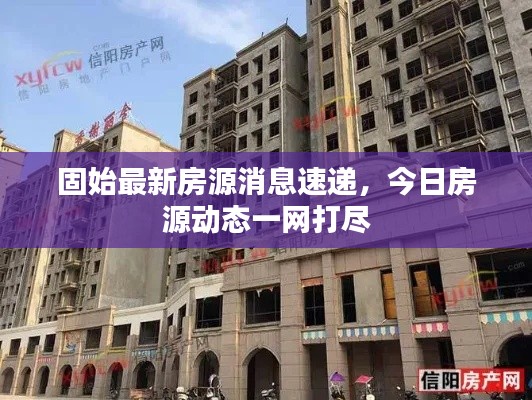 固始最新房源消息速遞，今日房源動(dòng)態(tài)一網(wǎng)打盡