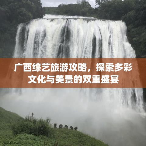 廣西綜藝旅游攻略，探索多彩文化與美景的雙重盛宴