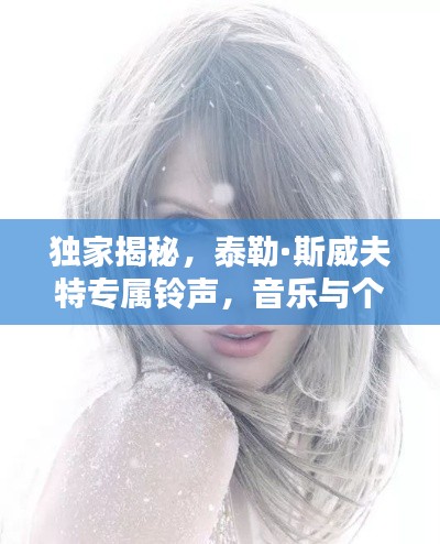 獨(dú)家揭秘，泰勒·斯威夫特專屬鈴聲，音樂(lè)與個(gè)性的極致融合！