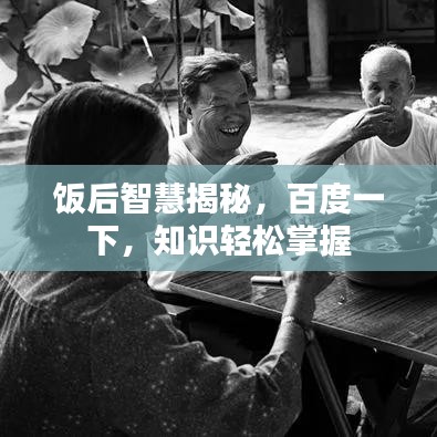 飯后智慧揭秘，百度一下，知識(shí)輕松掌握