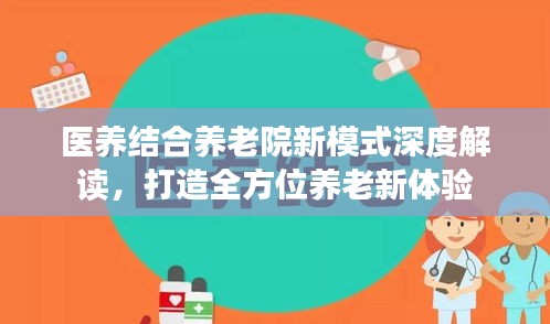 醫(yī)養(yǎng)結(jié)合養(yǎng)老院新模式深度解讀，打造全方位養(yǎng)老新體驗