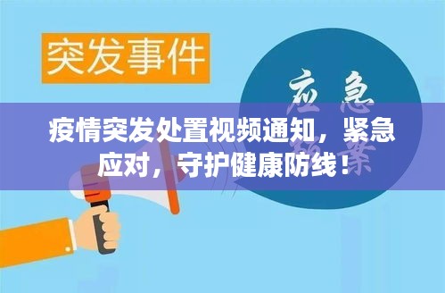 疫情突發(fā)處置視頻通知，緊急應(yīng)對，守護(hù)健康防線！