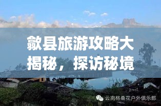 歙縣旅游攻略大揭秘，探訪秘境，體驗古韻之旅！
