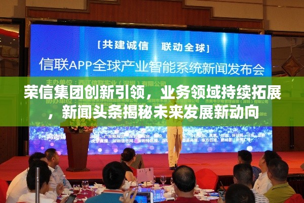 榮信集團(tuán)創(chuàng)新引領(lǐng)，業(yè)務(wù)領(lǐng)域持續(xù)拓展，新聞頭條揭秘未來發(fā)展新動向