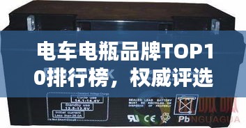 電車電瓶品牌TOP10排行榜，權(quán)威評選不容錯過！