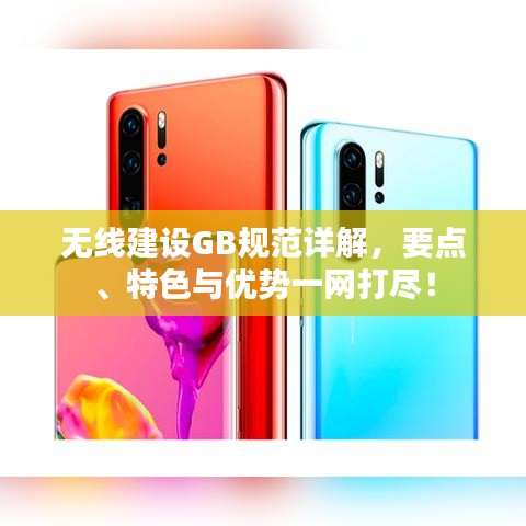 無線建設(shè)GB規(guī)范詳解，要點、特色與優(yōu)勢一網(wǎng)打盡！