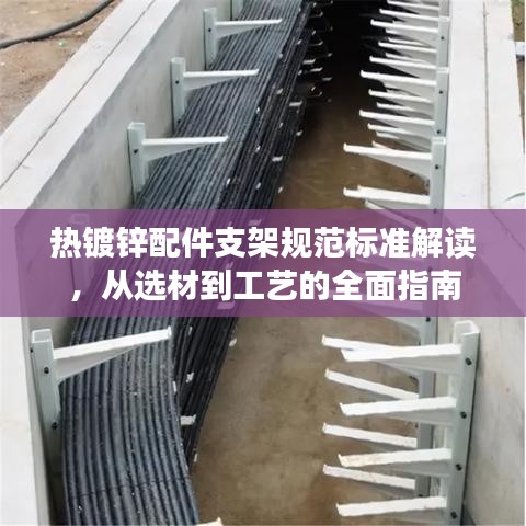 熱鍍鋅配件支架規(guī)范標(biāo)準(zhǔn)解讀，從選材到工藝的全面指南