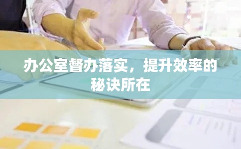 辦公室督辦落實(shí)，提升效率的秘訣所在