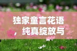 獨(dú)家童言花語，純真綻放與無限可能的探索