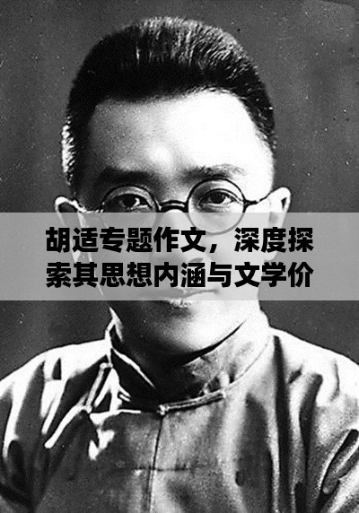胡適專題作文，深度探索其思想內(nèi)涵與文學(xué)價(jià)值