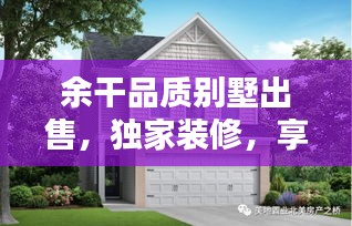 余干品質(zhì)別墅出售，獨家裝修，享受尊貴生活之選