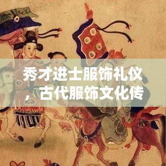 秀才進(jìn)士服飾禮儀，古代服飾文化傳承與穿著規(guī)范解析