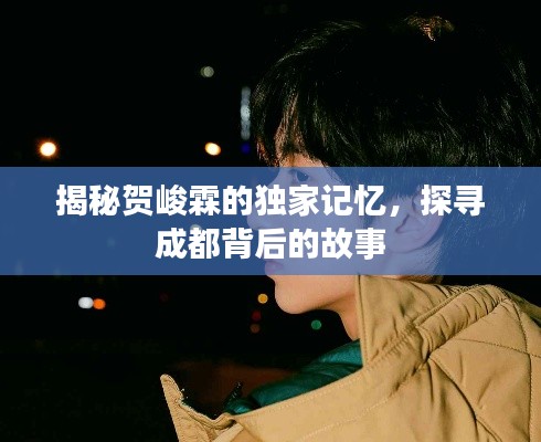 揭秘賀峻霖的獨家記憶，探尋成都背后的故事