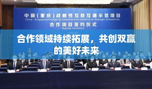 合作領(lǐng)域持續(xù)拓展，共創(chuàng)雙贏的美好未來