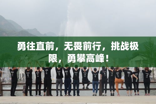 勇往直前，無畏前行，挑戰(zhàn)極限，勇攀高峰！