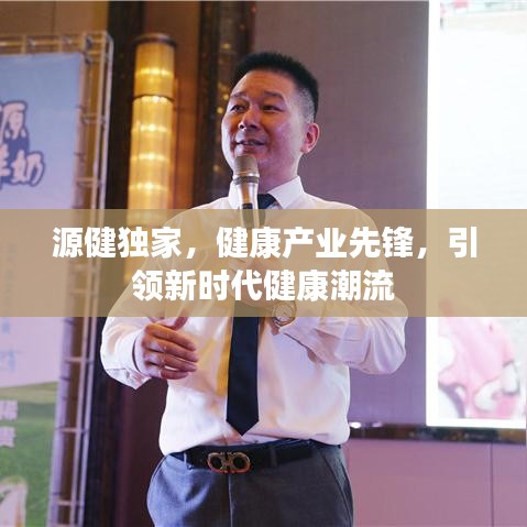 源健獨(dú)家，健康產(chǎn)業(yè)先鋒，引領(lǐng)新時(shí)代健康潮流