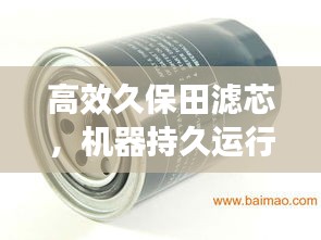 高效久保田濾芯，機器持久運行的護航者