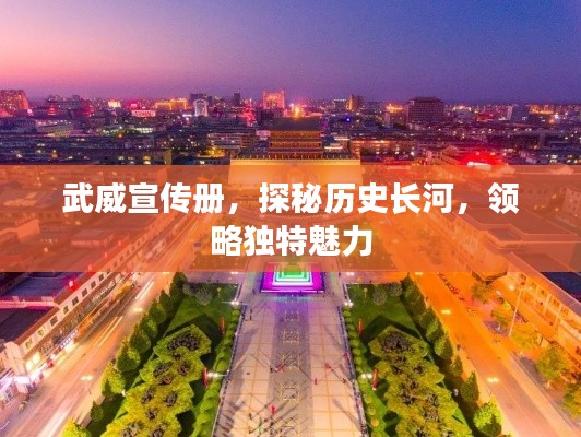 武威宣傳冊(cè)，探秘歷史長(zhǎng)河，領(lǐng)略獨(dú)特魅力