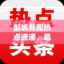 鄒城新聞熱點(diǎn)速遞，最新頭條不容錯(cuò)過