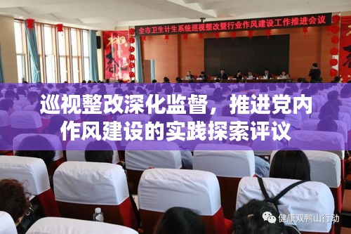 巡視整改深化監(jiān)督，推進(jìn)黨內(nèi)作風(fēng)建設(shè)的實(shí)踐探索評議