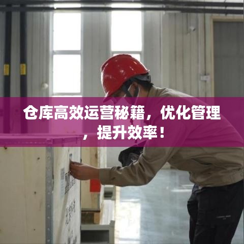 倉(cāng)庫(kù)高效運(yùn)營(yíng)秘籍，優(yōu)化管理，提升效率！