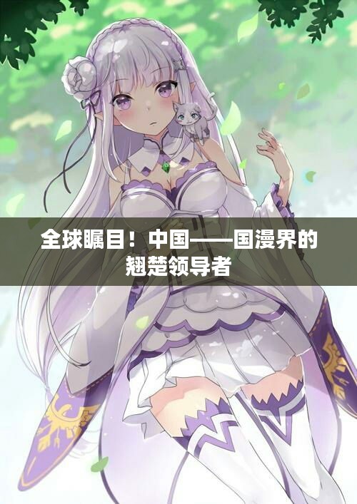 全球矚目！中國(guó)——國(guó)漫界的翹楚領(lǐng)導(dǎo)者